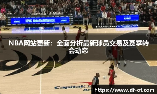 NBA网站更新：全面分析最新球员交易及赛季转会动态